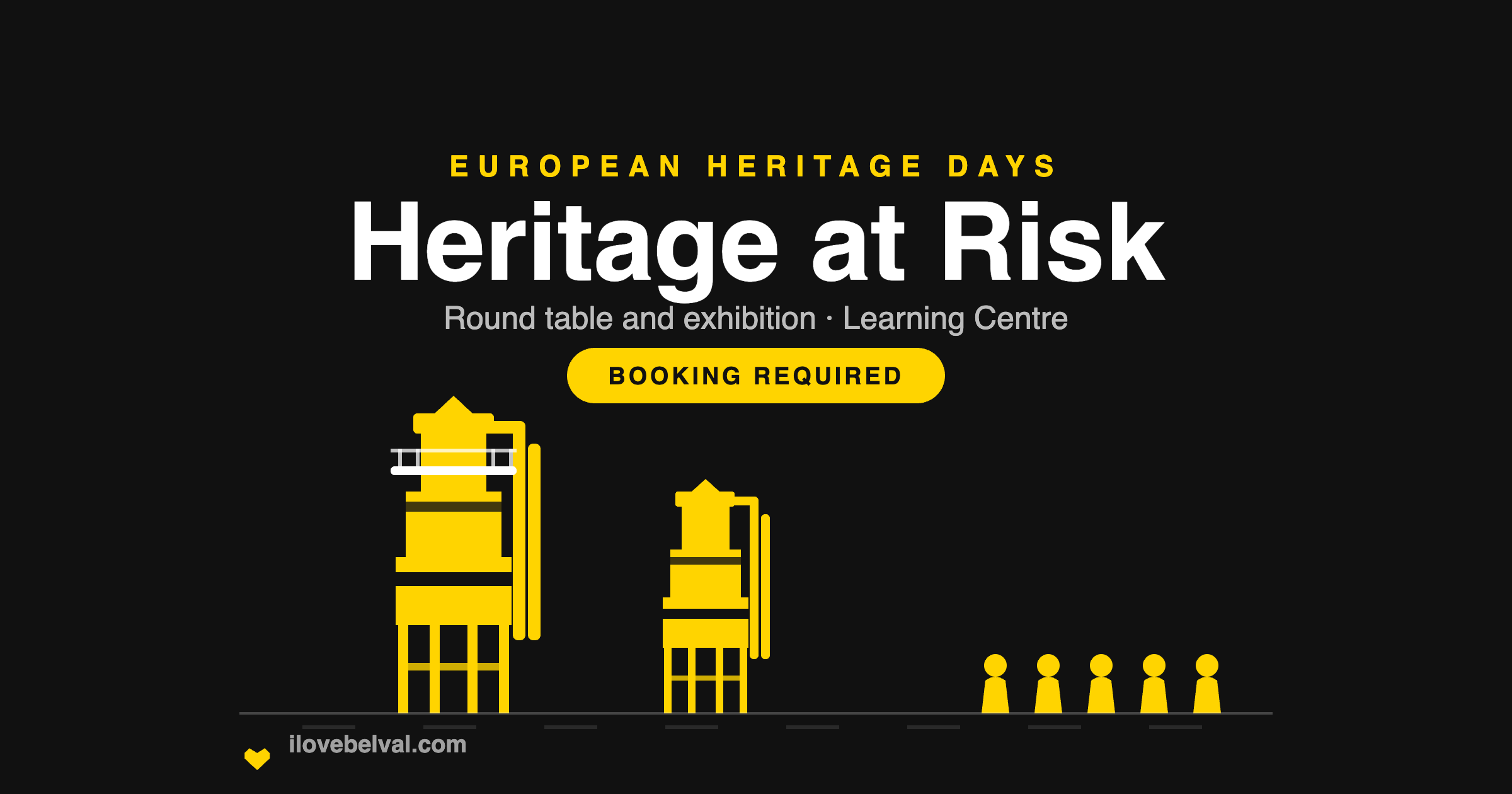 Black I Love Belval graphic headed EUROPEAN HERITAGE DAYS, then Heritage at Risk in white, Round table and exhibition, Learning Centre, and a yellow BOOKING REQUIRED badge. Below, the two Belval blast furnaces and a line of five people in yellow. ilovebelval.com at the foot.