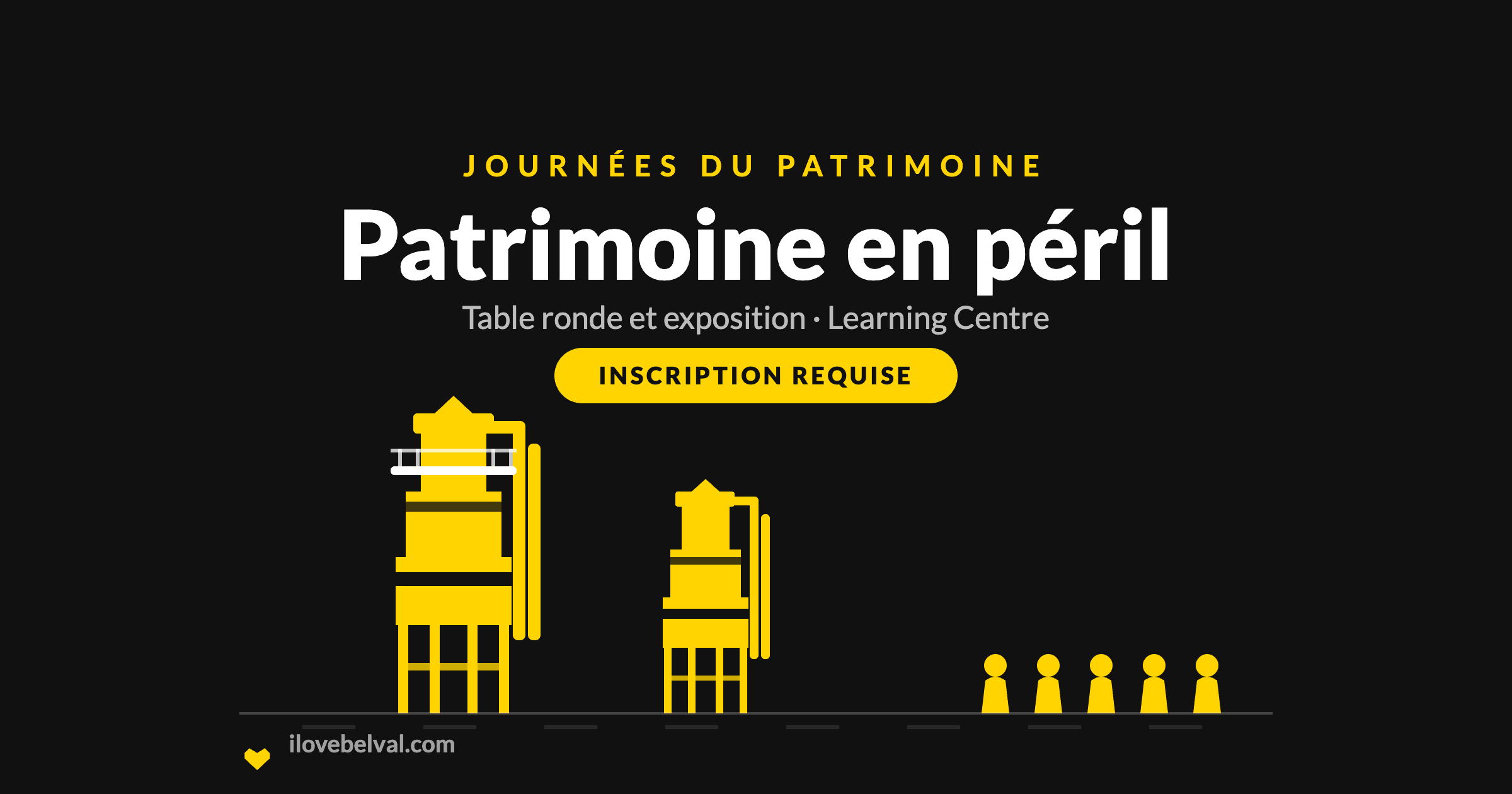 Visuel noir I Love Belval titré JOURNÉES DU PATRIMOINE, puis Patrimoine en péril en blanc, Table ronde et exposition, Learning Centre, et un badge jaune INSCRIPTION REQUISE. En dessous, les deux hauts fourneaux de Belval et une file de cinq personnes en jaune. ilovebelval.com en bas.