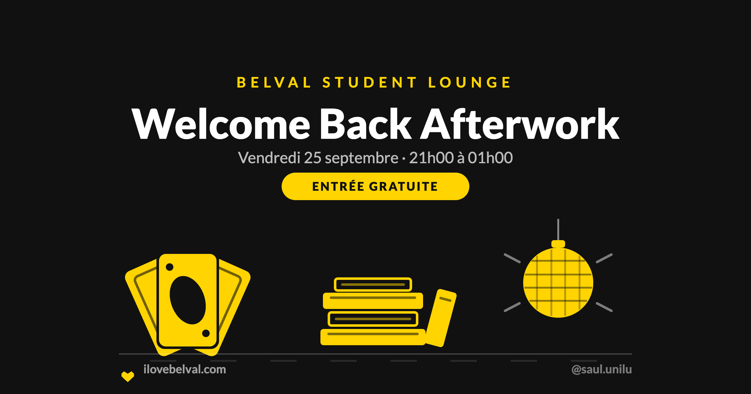Visuel noir I Love Belval titré BELVAL STUDENT LOUNGE, puis Welcome Back Afterwork en blanc, vendredi 25 septembre, 21h00 à 01h00, et un badge jaune ENTRÉE GRATUITE. En dessous, un éventail de cartes à jouer, une pile de livres et une boule à facettes en trait jaune. ilovebelval.com et @saul.unilu en bas.